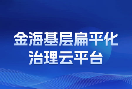 标题：金海基层扁平化治理云平台
浏览次数：1796
发表时间：2023-05-27